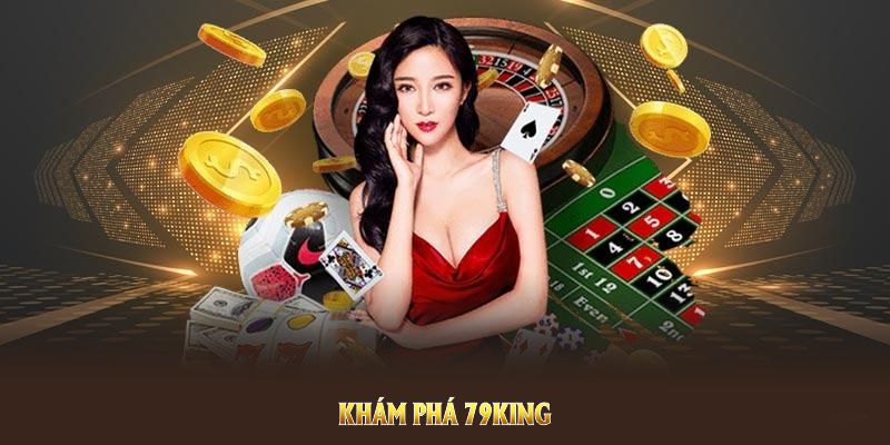 Khám phá 79KING để hiểu những điểm đặc biệt và tiềm năng vượt trội